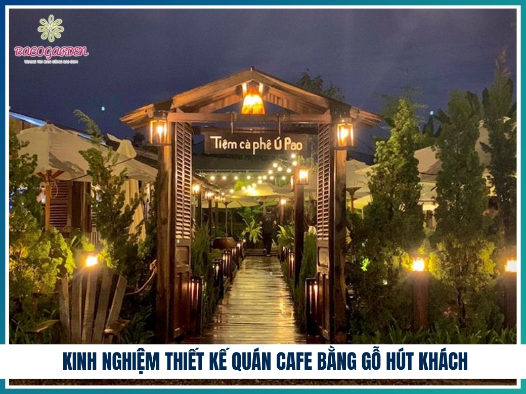 Kinh nghiệm thiết kế quán cafe bằng gỗ hút khách