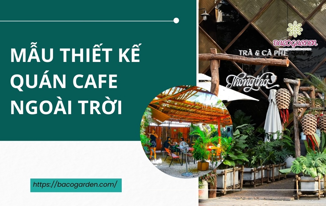 43+ mẫu thiết kế quán cafe ngoài trời đẹp HÚT KHÁCH